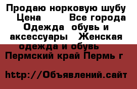 Продаю норковую шубу  › Цена ­ 35 - Все города Одежда, обувь и аксессуары » Женская одежда и обувь   . Пермский край,Пермь г.